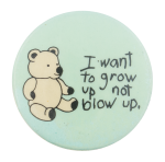 I Want to Grow Up Not Blow Up Cause Button Museum