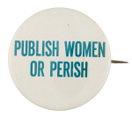 Publish Women or Perish Cause Button Museum