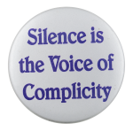 Silence is the Voice of Complicity Cause Button Museum