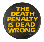 The Death Penalty is Dead Wrong Cause Button Museum