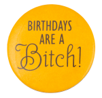 Birthdays are a Bitch Humorous Button Museum