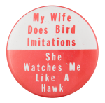 My Wife Does Bird Imitiations Humorous Button Museum