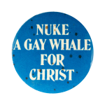 Nuke a Gay Whale for Christ Humorous Busy Beaver Button Museum