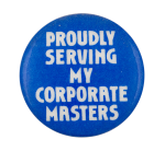 Proudly Serving My Corporate Masters Humorous Button Museum