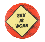 Sex is Work Humorous Button Museum