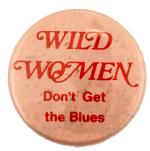 Wild Women Don't Get the Blues Ice Breakers Busy Beaver Button Museum