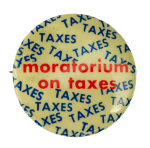 Moratorium on Taxes Political Busy Beaver Button Museum