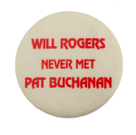 Will Rogers Never Met Pat Buchanan Political Busy Beaver Button Museum