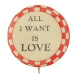 All I Want is Love Ice Breakers Button Museum