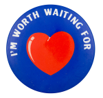 I'm Worth Waiting For Ice Breakers Button Museum