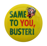 Same To You Buster Ice Breakers Button Museum