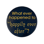 Whatever Happened to Happily Ever After Ice Breakers Busy Beaver Button Museum